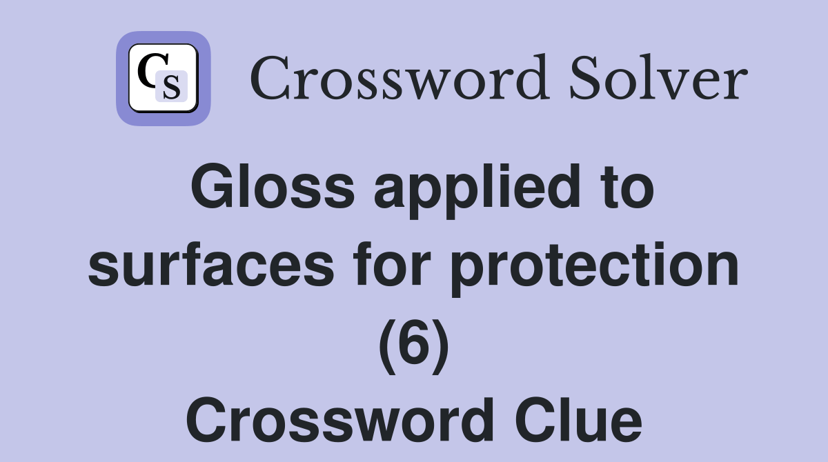 Gloss applied to surfaces for protection (6) Crossword Clue Answers